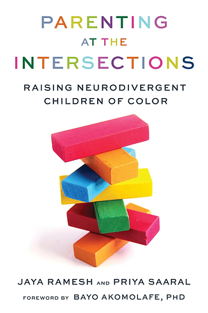 Parenting at the Intersections: Raising Neurodivergent Children of Color by Priya Saaral, Jaya Ramesh