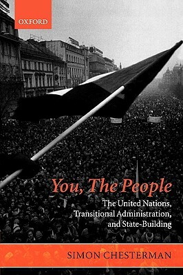 You, the People: The United Nations, Transitional Administration, and State-Building by Simon Chesterman