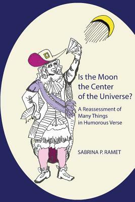 Is the Moon the Center of the Universe?: A Reassessment of Many Things in Humorous Verse by Sabrina P. Ramet