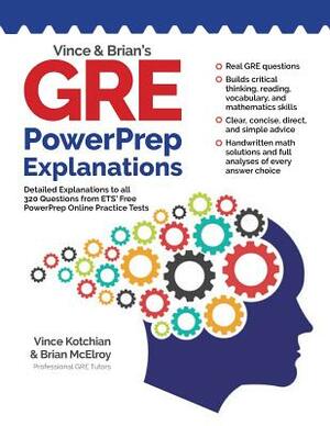 Vince and Brian's GRE Powerprep Explanations: Detailed Explanations to All 320 Questions from Ets' Free Powerprep Online Practice Tests by Brian R. McElroy, Vince Kotchian