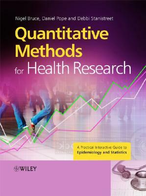 Quantitative Methods for Health Research: A Practical Interactive Guide to Epidemiology and Statistics by Daniel Pope, Nigel Bruce, Debbi Stanistreet