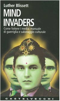 Mind invaders. Come fottere i media: manuale di guerriglia e sabotaggio culturale by Luther Blissett