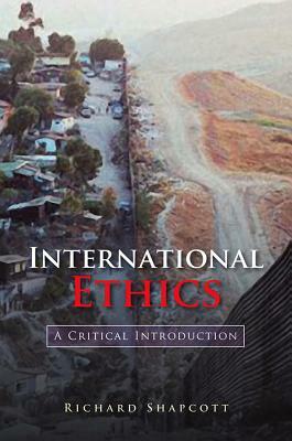 International Ethics: A Critical Introduction by Richard Shapcott