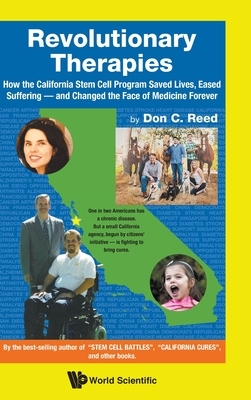 Revolutionary Therapies: How the California Stem Cell Program Saved Lives, Eased Suffering - And Changed the Face of Medicine Forever by Don C. Reed