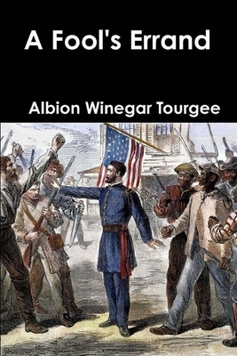 A Fool's Errand: A Novel of the South During Reconstruction by Albion W. Tourgee