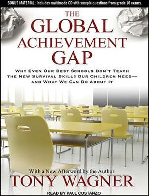 The Global Achievement Gap: Why Even Our Best Schools Don't Teach the New Survival Skills Our Children Need---And What We Can Do about It by Tony Wagner