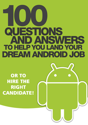 100 questions and answers to help you land your dream android job - or to hire the right candidate! by Enrique López Mañas