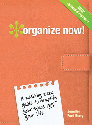 Organize Now!: A Week-By-Week Guide to Simplify Your Space and Your Life! by Jennifer Ford Berry