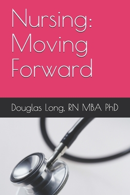 Nursing: Moving Forward by Douglas Long