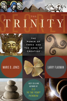 The Trinity Secret: The Power of Three and the Code of Creation by Marie D. Jones, Larry Flaxman