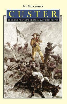 Custer: The Life of General George Armstrong Custer by Jay Monaghan