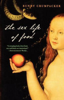 The Sex Life of Food: When Body and Soul Meet to Eat by Bunny Crumpacker