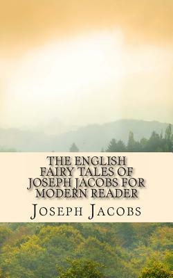 The English Fairy Tales of Joseph Jacobs for Modern Reader by Joseph Jacobs