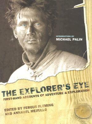 The Explorer's Eye: First-Hand Accounts of Adventure and Exploration by Annabel Merullo, Michael Palin, Fergus Fleming