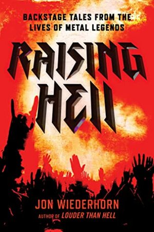 Raising Hell: Backstage Tales from the Lives of Metal Legends by Jon Wiederhorn