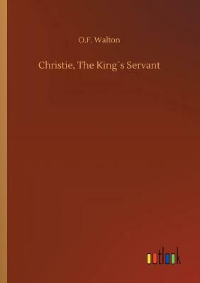 Christie, the King´s Servant by O. F. Walton