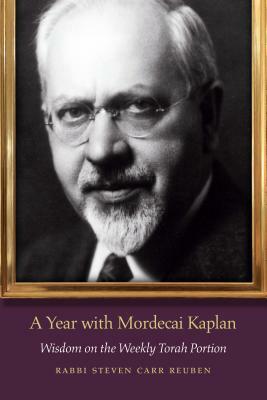 A Year with Mordecai Kaplan: Wisdom on the Weekly Torah Portion by Steven Carr Reuben