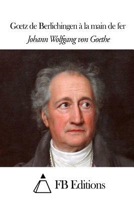 Goetz de Berlichingen à la main de fer by Johann Wolfgang von Goethe