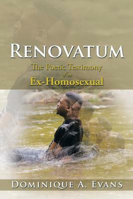 Renovatum: The Poetic Testimony of an Ex-Homosexual by Dominique a. Evans