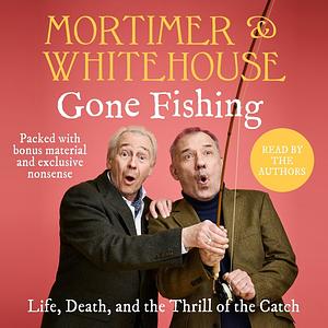 Mortimer & Whitehouse: Gone Fishing by Bob Mortimer, Paul Whitehouse