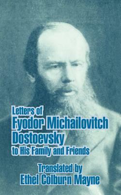 Letters of Fyodor Michailovitch Dostoevsky to His Family and Friends by 