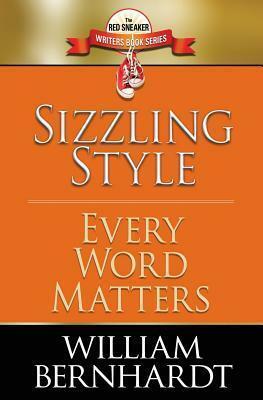 Sizzling Style: Every Word Matters by William Bernhardt