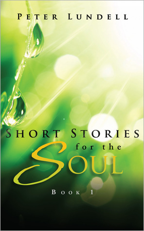 Short Stories for the Soul, Book 1 by Peter Lundell