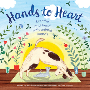 Hands to Heart: Breathe and Bend with Animal Friends by Alex Bauermeister, Flora Waycott