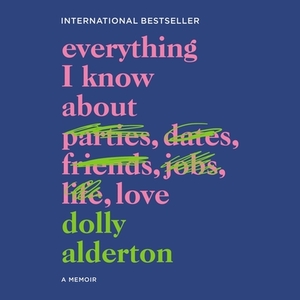 Everything I Know about Love: A Memoir by Dolly Alderton