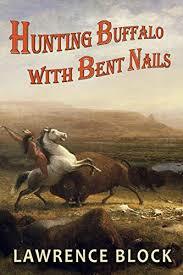 Hunting Buffalo With Bent Nails by Lawrence Block