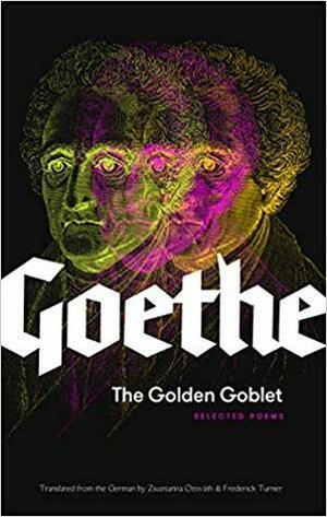 The Golden Goblet: Selected Poems of Goethe by Zsuzsanna Ozsváth, Johann Wolfgang von Goethe, Frederick Turner