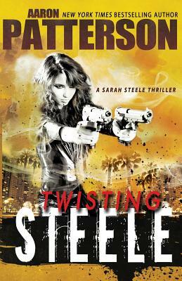 Twisting Steele: (A Sarah Steele Thriller) by Aaron Patterson, Ellie Ann
