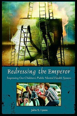 Redressing the Emperor: Improving Our Children's Public Mental Health System by John Lyons