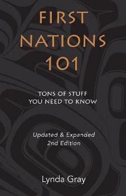 First Nations 101: Tons of Stuff You Need to Know by Lynda Gray