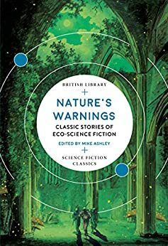 Nature's Warnings: Classic Stories of Eco-Science Fiction by Jack Sharkey, Elizabeth Sanxay Holding, Philip K. Dick, Margaret St. Clair, Elisabeth Sanxay Holding, Mike Ashley, Clifford D. Simak, Laurence Manning, Alfred Bester, J.D. Beresford, Richard McKenna