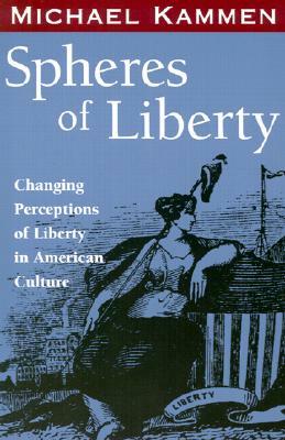 Spheres of Liberty: Changing Perceptions of Liberty in American Culture by Michael Kammen