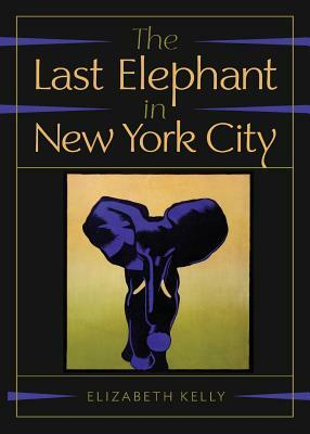 The Last Elephant in New York City by Elizabeth Kelly