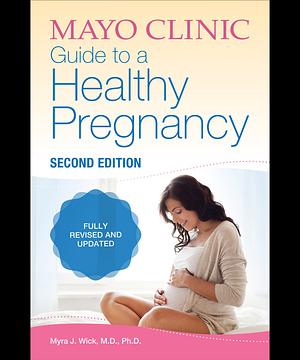 MAYO CLINIC GUIDE TO A HEALTHY PREGNANCY by Myra J. Wick