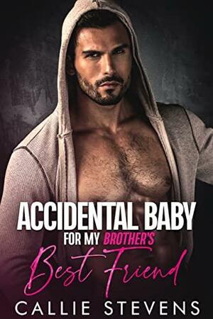 Accidental Baby For My Brother's Best Friend: An Age Gap Rockstar Romance by Callie Stevens, Callie Stevens