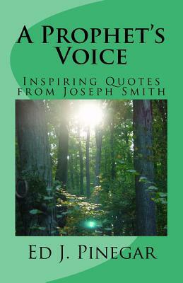 A Prophet's Voice: Inspiring Quotes from Joseph Smith by Ed J. Pinegar