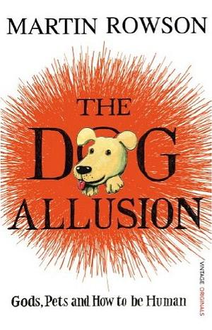 The Dog Allusion: Pets, Gods and How to be Human by Martin Rowson