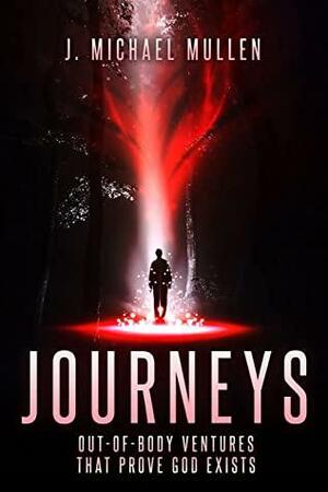 Journeys - Out of Body Ventures That Prove God Exists by Michael Mullen