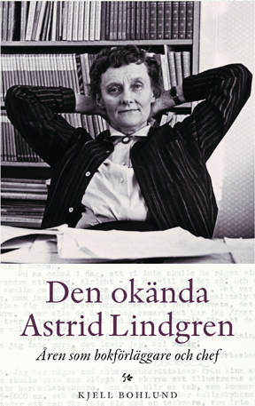 Den okända Astrid Lindgren : Åren som förläggare by Kjell Bohlund