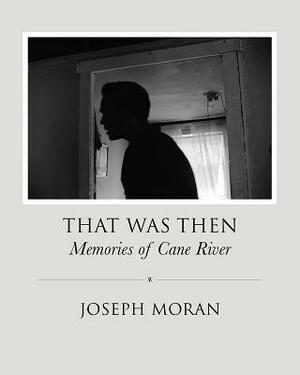 That Was Then: Memories of Cane River by Joseph Moran, Joseph Anthony Moran