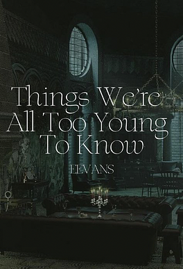 Things we're all too young to know by Eevans