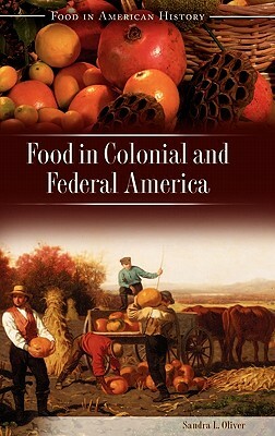 Food in Colonial and Federal America by Sandra Oliver