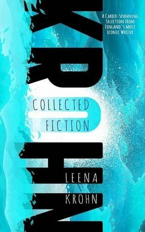 Leena Krohn: The Collected Fiction by Leena Krohn