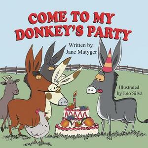 Come to My Donkey's Party by Jane Matyger