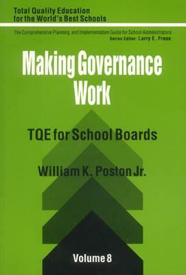 Making Governance Work: Tqe for School Boards by William K. Poston