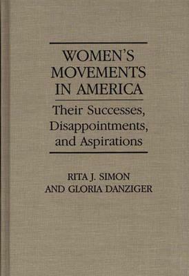 Women's Movements in America: Their Successes, Disappointments, and Aspirations by Gloria Helen Danziger-Signer, Rita J. Simon